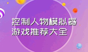 控制人物模拟器游戏推荐大全