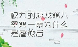 权力的游戏第八季第一集为什么是屠城后