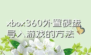 xbox360外置硬盘导入游戏的方法