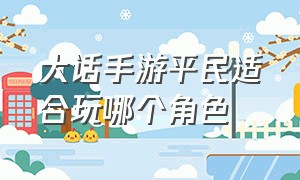 大话手游平民适合玩哪个角色