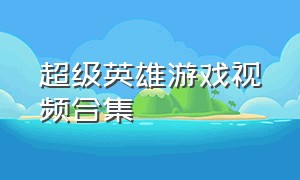 超级英雄游戏视频合集