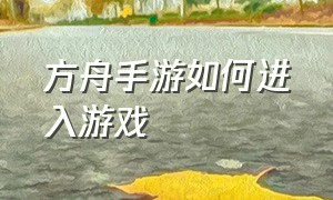 方舟手游如何进入游戏（方舟手游如何进入游戏界面）