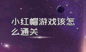 小红帽游戏该怎么通关