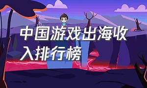 中国游戏出海收入排行榜