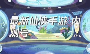 最新仙侠手游 内测号