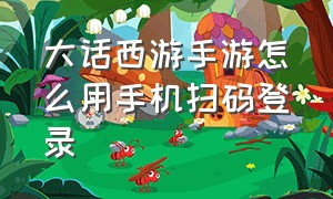 大话西游手游怎么用手机扫码登录