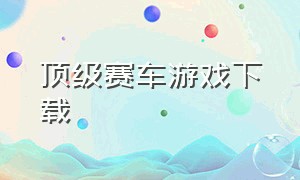 顶级赛车游戏下载