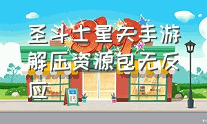 圣斗士星矢手游解压资源包无反应