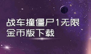 战车撞僵尸1无限金币版下载