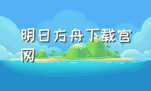 明日方舟下载官网（明日方舟官方下载百度）