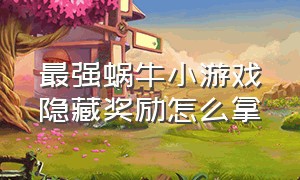 最强蜗牛小游戏隐藏奖励怎么拿