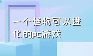 一个怪物可以进化的pc游戏