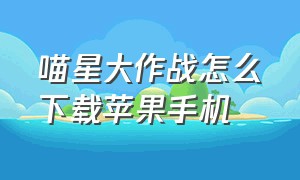 喵星大作战怎么下载苹果手机