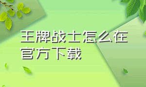 王牌战士怎么在官方下载