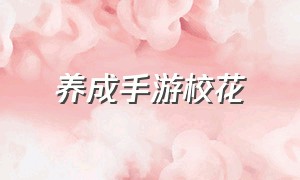 养成手游校花（手游校花养成日记下载）