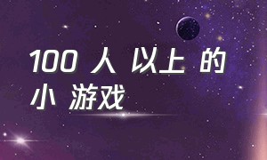 100 人 以上 的 小 游戏（100个人的小游戏）