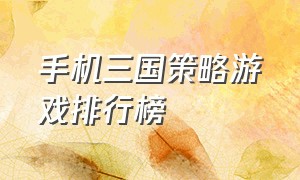 手机三国策略游戏排行榜（steam上的三国全面战争）