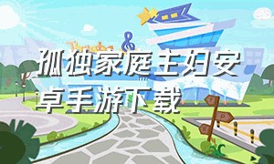 孤独家庭主妇安卓手游下载（孤独的家庭主妇2.8安卓手游怎么下载安装）