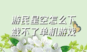 游民星空怎么下载不了单机游戏