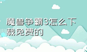 魔兽争霸3怎么下载免费的