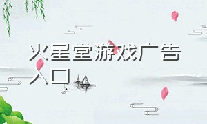 火星堂游戏广告入口