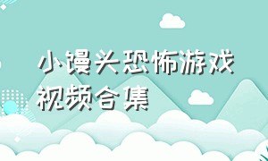 小馒头恐怖游戏视频合集