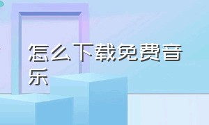 怎么下载免费音乐（华为手机铃声怎么下载免费音乐）