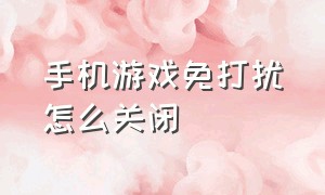 手机游戏免打扰怎么关闭