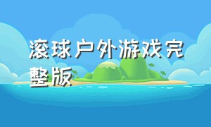 滚球户外游戏完整版