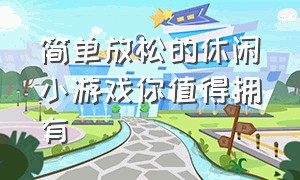 简单放松的休闲小游戏你值得拥有