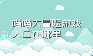 喵喵大冒险游戏入口在哪里