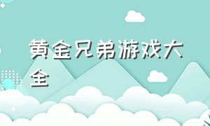 黄金兄弟游戏大全（金银兄弟游戏排行榜）