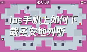 ios手机上如何下载圣安地列斯（苹果手机怎么下载圣安地列斯教程）