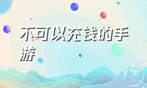 不可以充钱的手游（不可以充钱的手游）