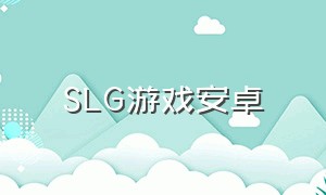 SLG游戏安卓（slg游戏安卓模拟器）