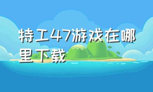 特工47游戏在哪里下载