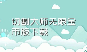 切割大师无限金币版下载