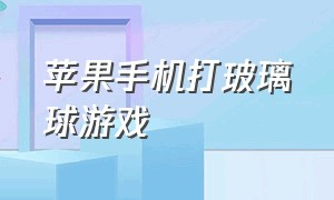 苹果手机打玻璃球游戏