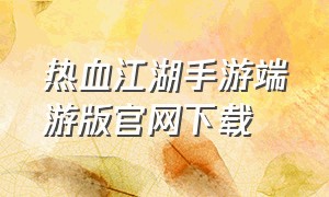 热血江湖手游端游版官网下载