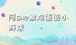 阿sue煮鸡蛋面小游戏（阿sue做面膜小游戏下载）