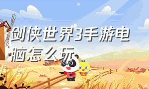 剑侠世界3手游电脑怎么玩