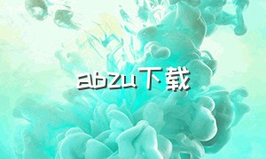 abzu下载（abzu下载教程）