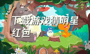 下载游戏猜明星红包