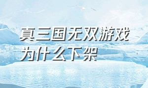 真三国无双游戏为什么下架