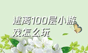 逃离100层小游戏怎么玩