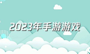 2023年手游游戏