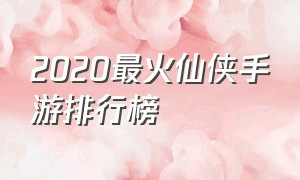 2020最火仙侠手游排行榜
