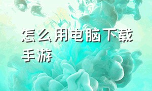 怎么用电脑下载手游