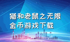 猫和老鼠之无限金币游戏下载