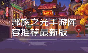 部族之光手游阵容推荐最新版